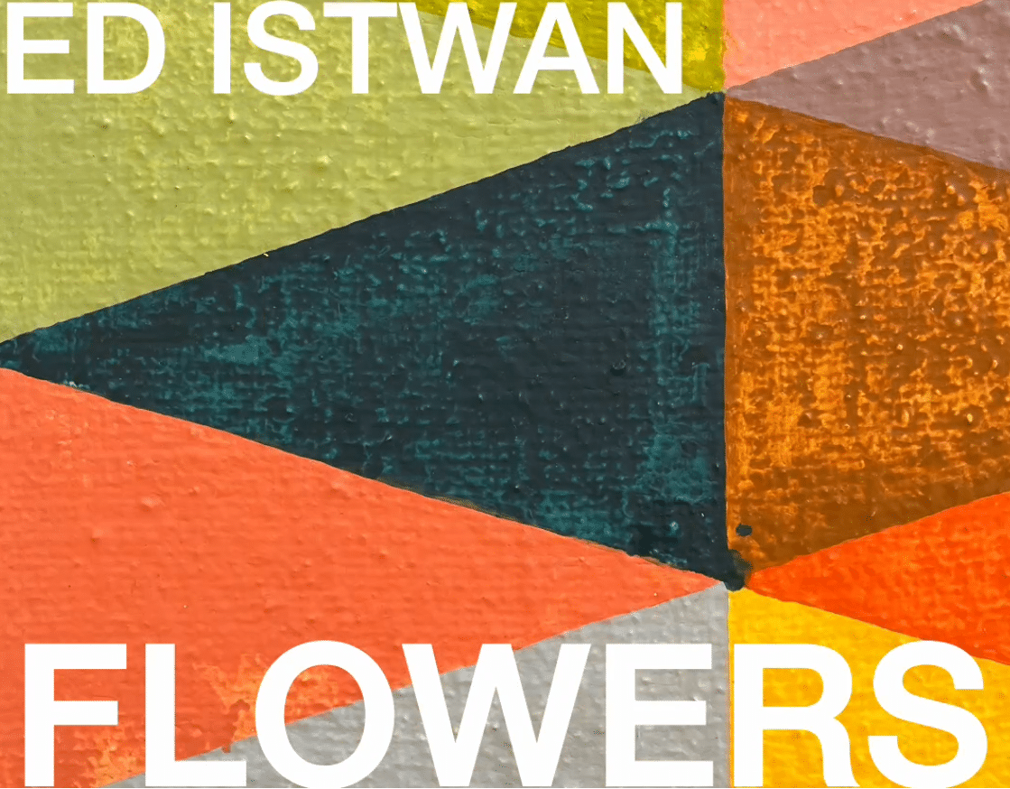 A colorful grid of triangular shapes and the words, Ed Istwan and FLOWERS.