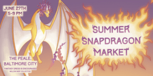 Summer Snapdragon Market banner with event date June 27, 5–9 PM at The Peale, Baltimore City; fantasy dress encouraged, dragon artwork with flames on a purple-orange sky.