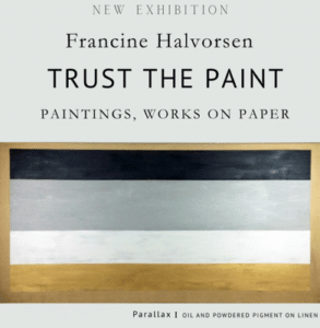 Poster for Francine Halvorsen's 'Trust the Paint' exhibition; features a horizontal striped abstract painting with black, gray, white, and ochre bands.